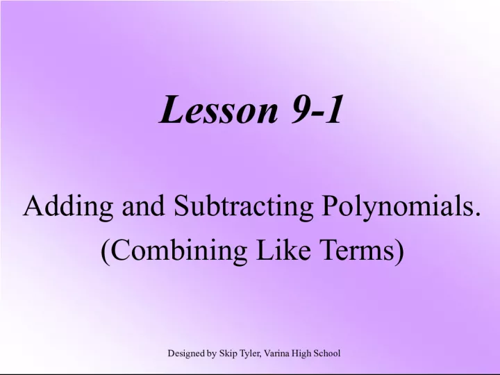 Lesson 9.1: Adding and Subtracting Polynomials, Combining Like Terms