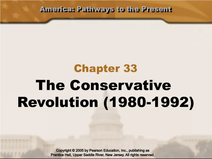 America Pathways to the Present Chapter 33 - The Conservative Revolution, 1980-1992