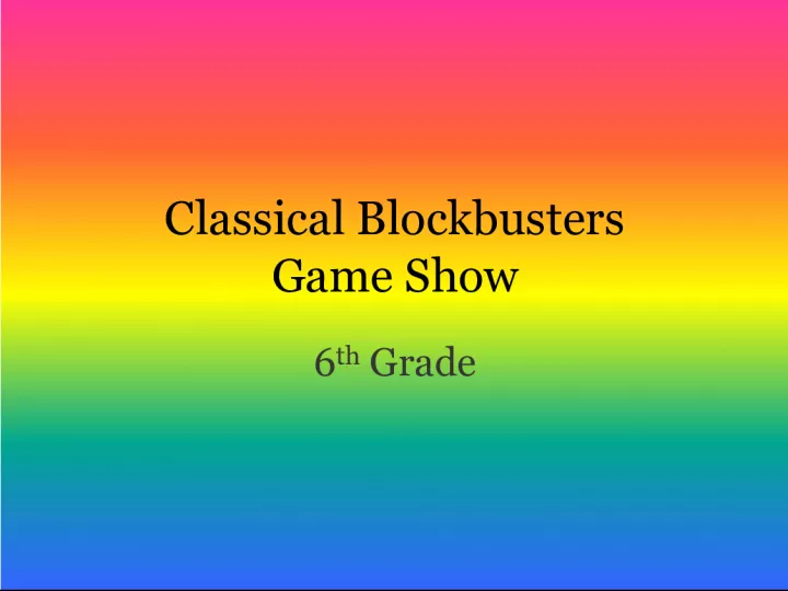 Classical Blockbusters 6th Grade Game Show Top 2011