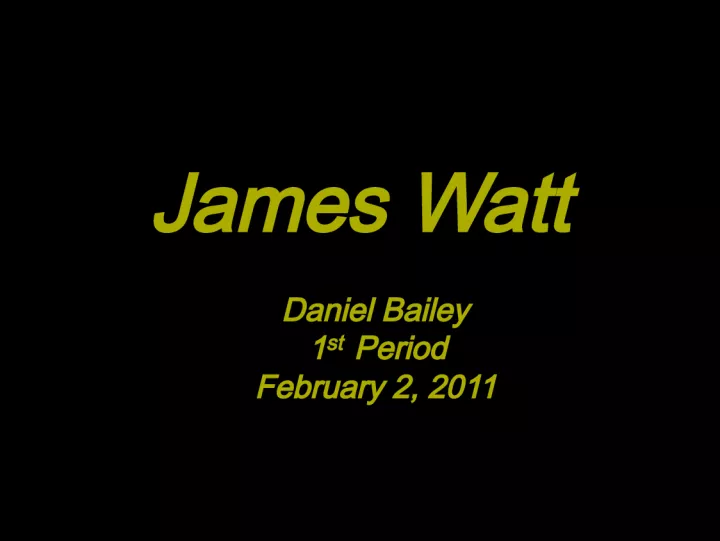 James  WattDaniel  Bailey   st   Period February