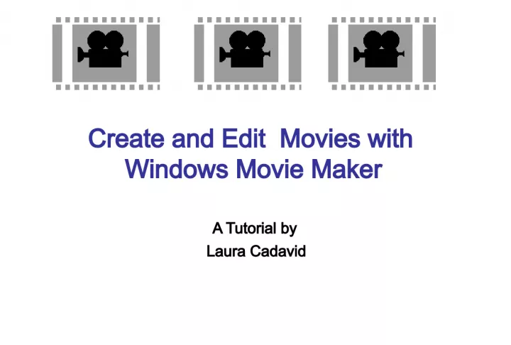 Create and Edit Movies with Windows Movie Maker: A Tutorial by Laura Cadavid About the Software
