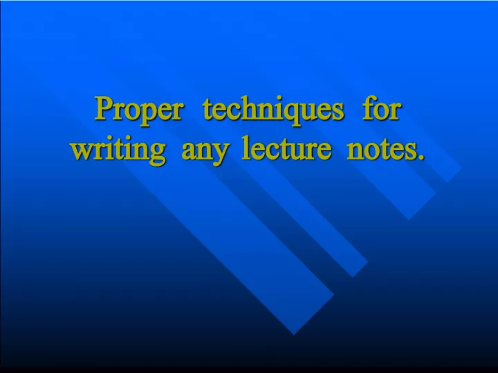 Proper Techniques for Writing Effective Lecture Notes