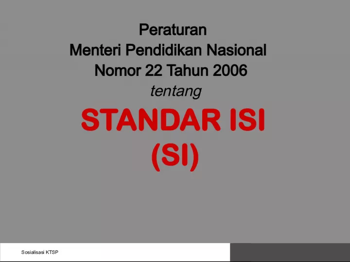 Sosialisasi KTSP: Peraturan Menteri Pendidikan Nasional Nomor 22 Tahun 2006 tentang STANDAR ISI SI