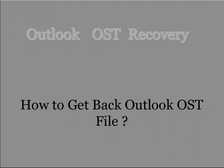 Outlook OST Recovery: How to Get Back Outlook OST File