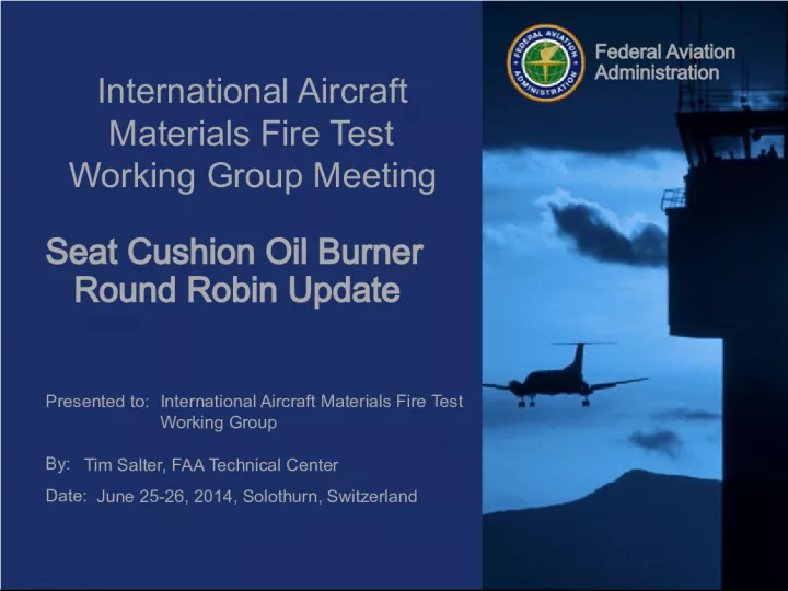 Federal Aviation Administration Seat Cushion Oil Burner Round Robin Update at IAMFTWG Meeting
