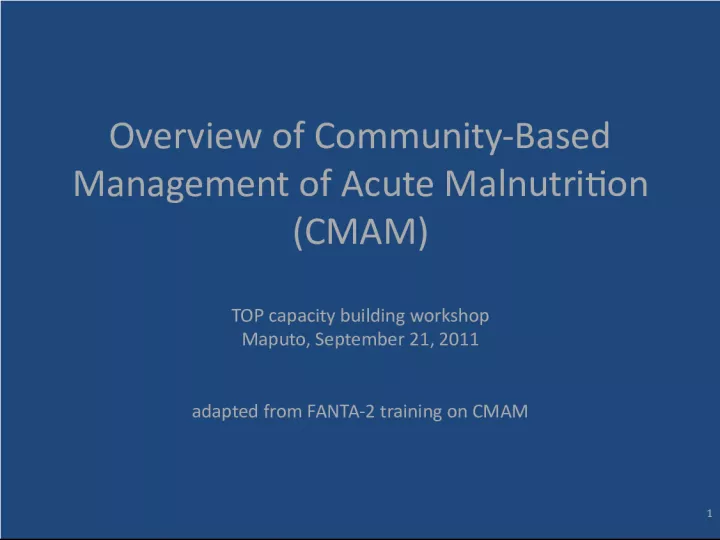 Overview of Community Based Management of Acute Malnutrition (CMAM) TOP Capacity Building Workshop
