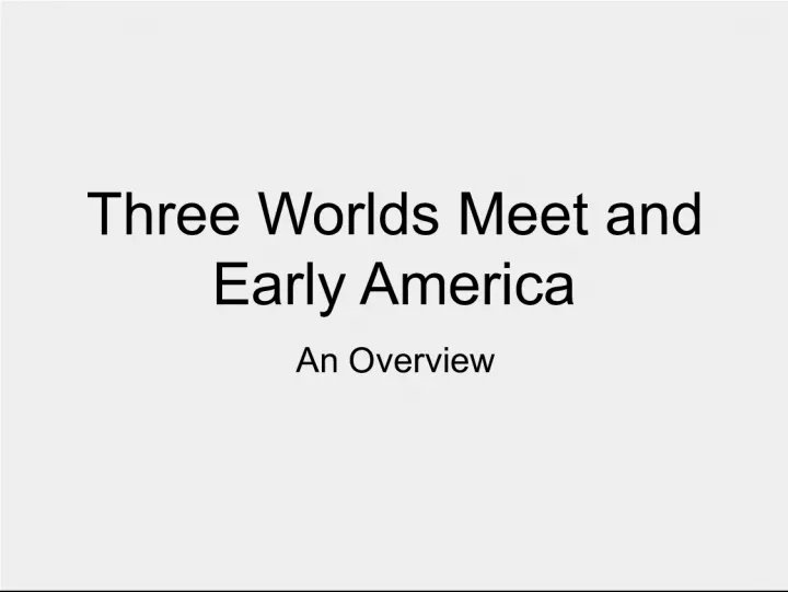 Three Worlds Meet and Early America: An Overview