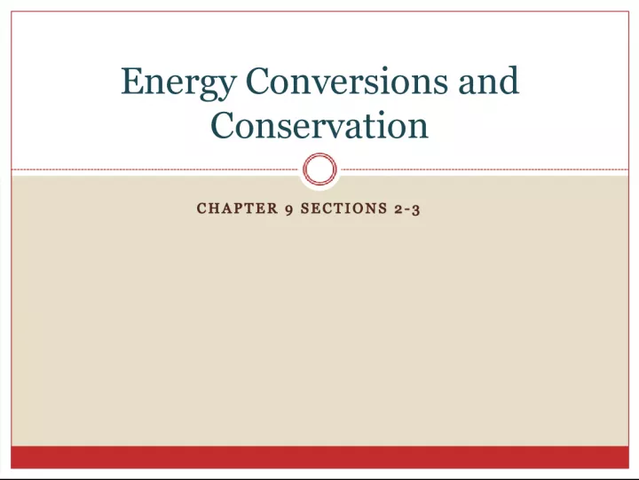 CHAPTER   SECTIONS     Energy Conversions and Conservation