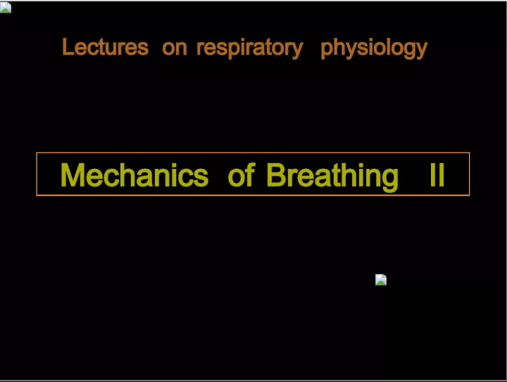 Lectures on Respiratory Physiology: Mechanics of Breathing II & Patterns of Gas Flow