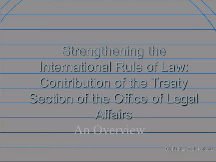 Strengthening the International Rule of Law: Contribution of the Treaty Section.