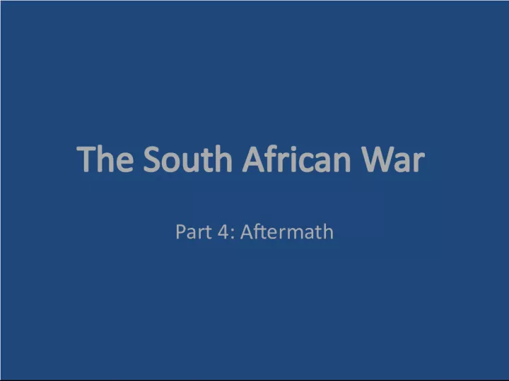 The Aftermath of The South African War: Why it Ended