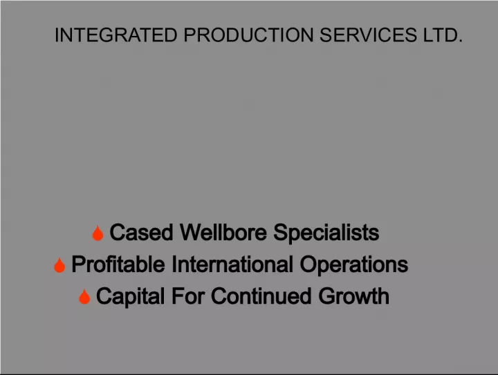 Integrated Production Services Ltd - Cased Wellbore Specialists for Profitable International Operations